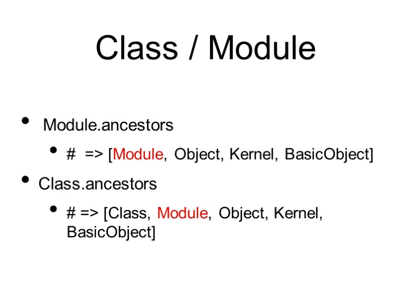 Class / Module  Module.ancestors  #  => [Module, Object, Kernel, BasicObject] Class.ancestors